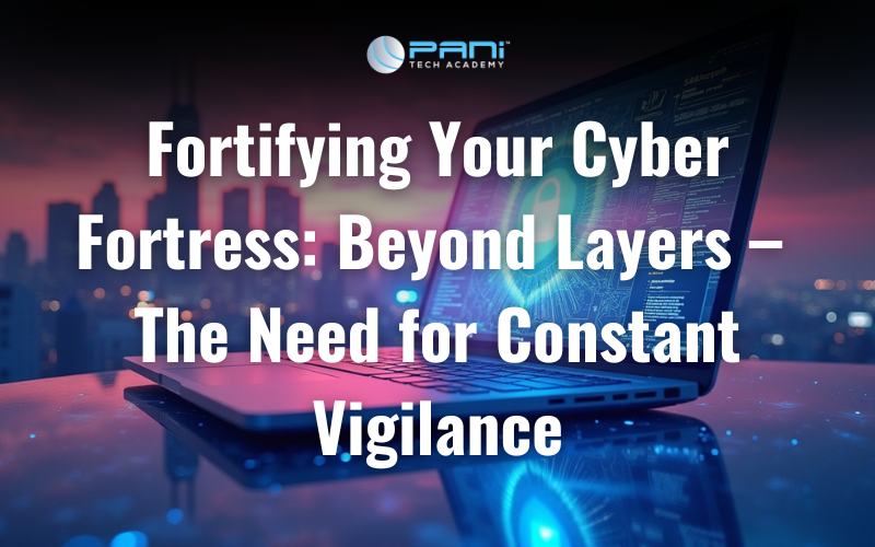 Fortifying Your Cyber Fortress: Beyond Layers – The Need for Constant Vigilance
